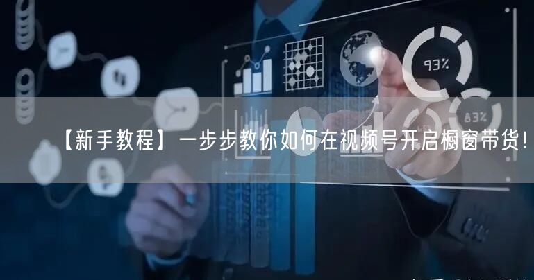 【新手教程】一步步教你如何在视频号开启橱