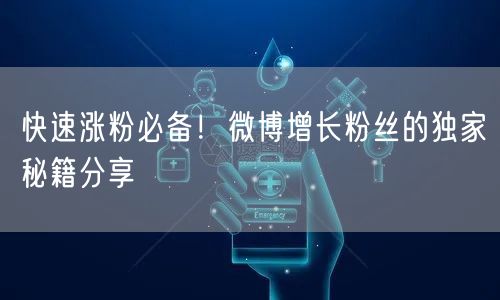 快速涨粉必备！微博增长粉丝的独家秘籍分享