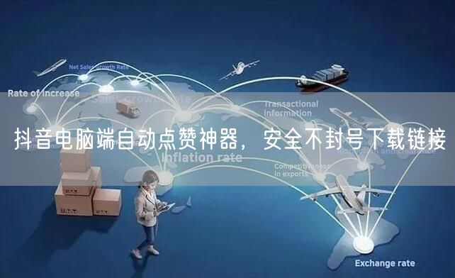 抖音电脑端自动点赞神器，安全不封号下载链