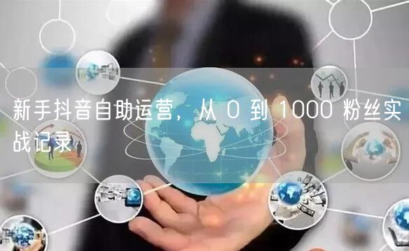 新手抖音自助运营，从 0 到 1000 