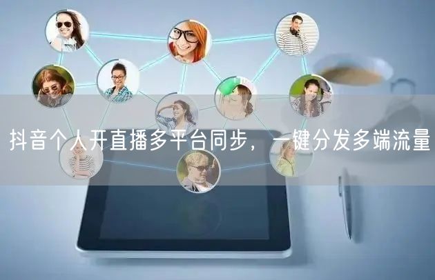 抖音个人开直播多平台同步，一键分发多端流