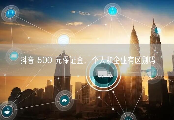 抖音 500 元保证金，个人和企业有区别