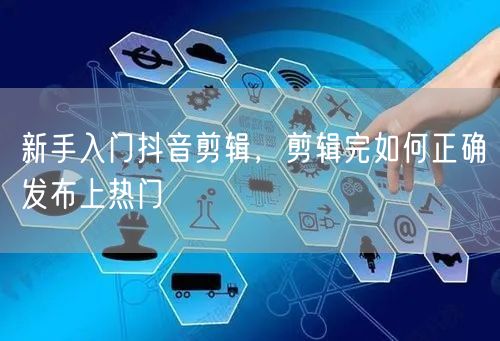 新手入门抖音剪辑，剪辑完如何正确发布上热