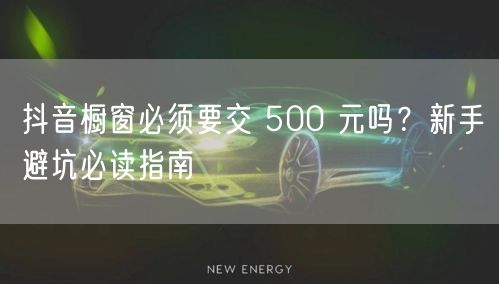 抖音橱窗必须要交 500 元吗？新手避坑