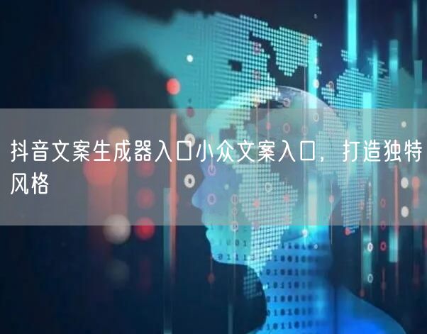 抖音文案生成器入口小众文案入口，打造独特