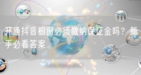 开通抖音橱窗必须缴纳保证金吗？新手必看答