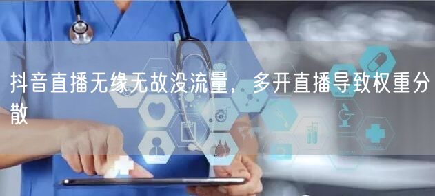 抖音直播无缘无故没流量，多开直播导致权重