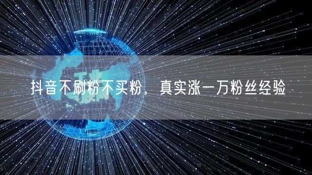 抖音不刷粉不买粉，真实涨一万粉丝经验
