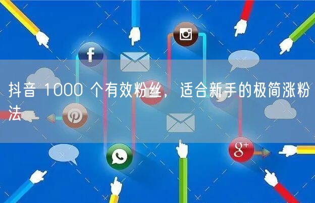 抖音 1000 个有效粉丝，适合新手的极