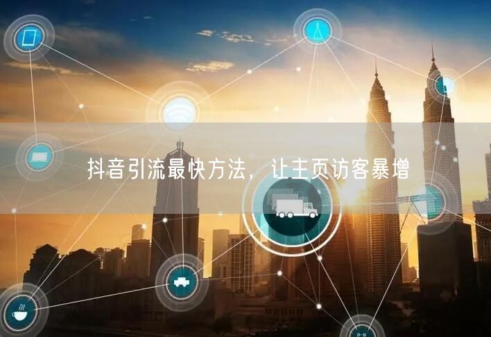抖音引流最快方法，让主页访客暴增