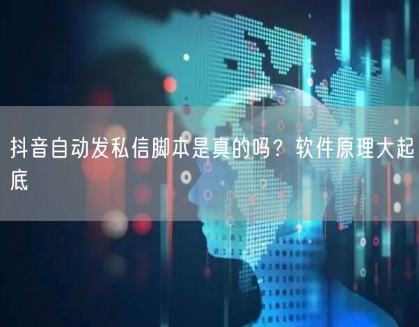 抖音自动发私信脚本是真的吗？软件原理大起