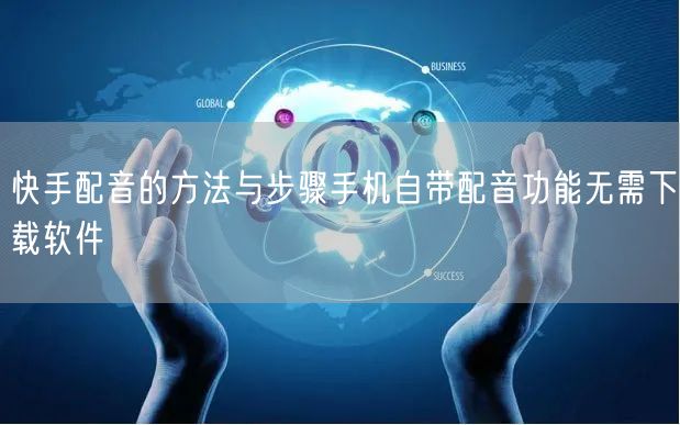 快手配音的方法与步骤手机自带配音功能无需
