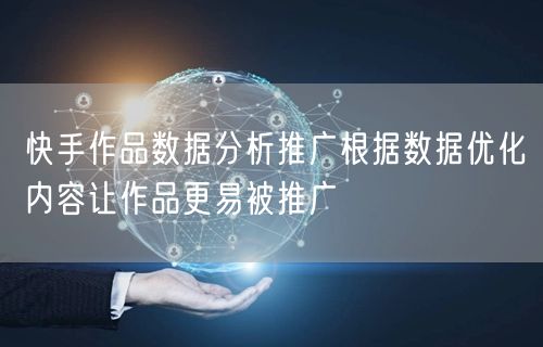 快手作品数据分析推广根据数据优化内容让作