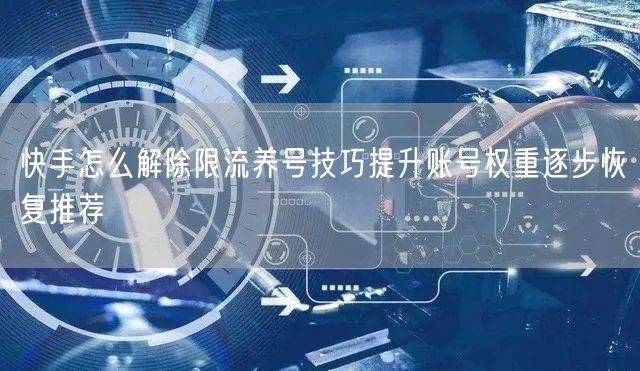 快手怎么解除限流养号技巧提升账号权重逐步