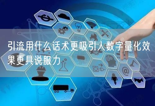 引流用什么话术更吸引人数字量化效果更具说