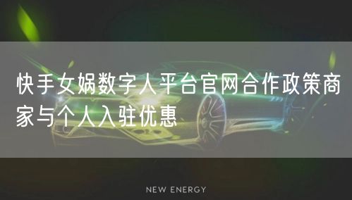 快手女娲数字人平台官网合作政策商家与个人