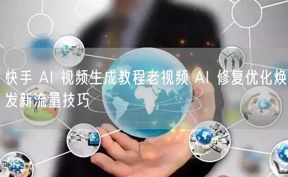 快手 AI 视频生成教程老视频 AI 修