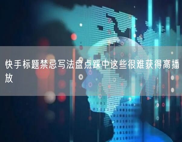 快手标题禁忌写法盘点踩中这些很难获得高播