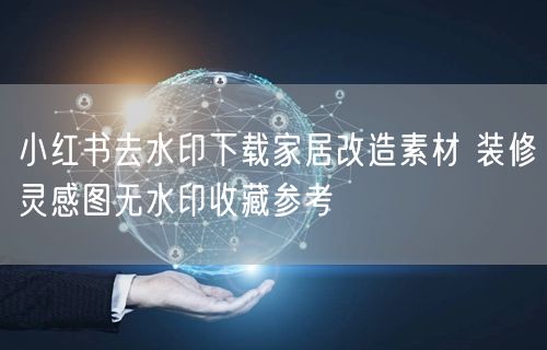 小红书去水印下载家居改造素材 装修灵感图
