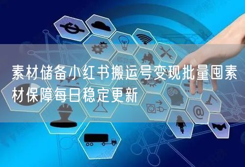 素材储备小红书搬运号变现批量囤素材保障每