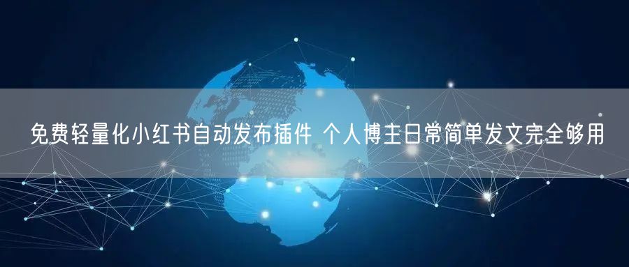 免费轻量化小红书自动发布插件 个人博主日