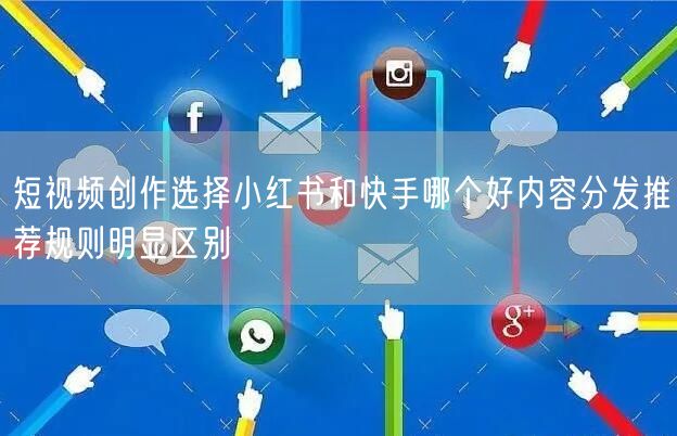 短视频创作选择小红书和快手哪个好内容分发