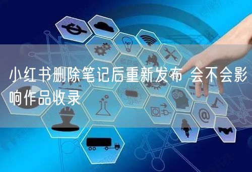 小红书删除笔记后重新发布 会不会影响作品