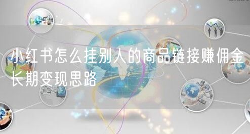 小红书怎么挂别人的商品链接赚佣金长期变现