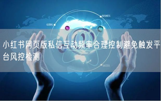 小红书网页版私信互动频率合理控制避免触发