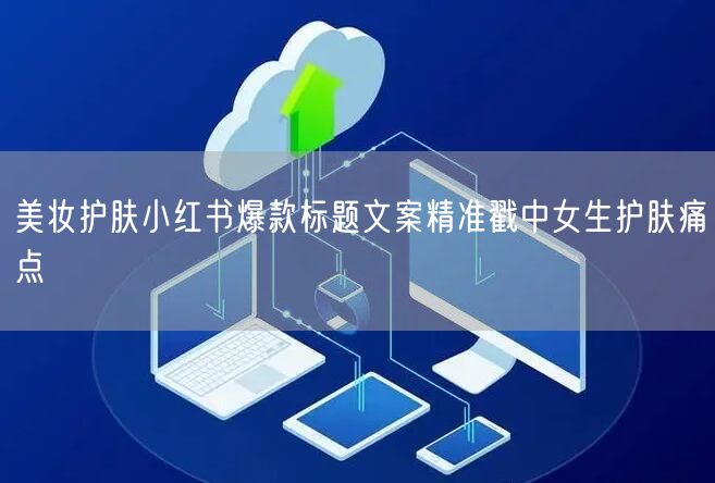 美妆护肤小红书爆款标题文案精准戳中女生护