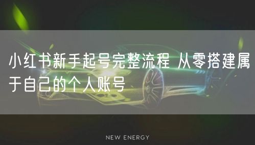 小红书新手起号完整流程 从零搭建属于自己