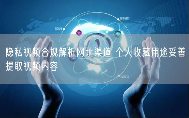 隐私视频合规解析网址渠道 个人收藏用途妥
