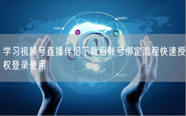 学习视频号直播伴侣下载后账号绑定流程快速