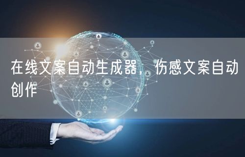 在线文案自动生成器，伤感文案自动创作