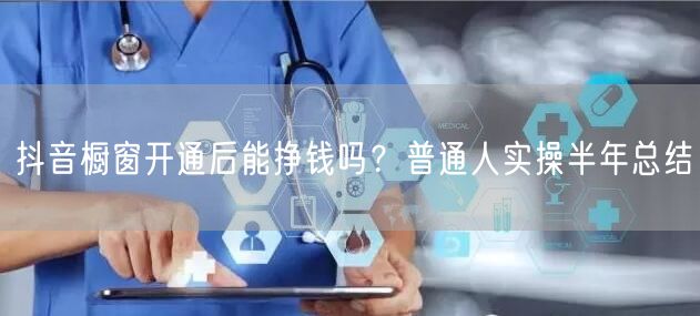抖音橱窗开通后能挣钱吗?普通人实操半年总