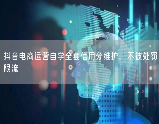抖音电商运营自学全套信用分维护，不被处罚