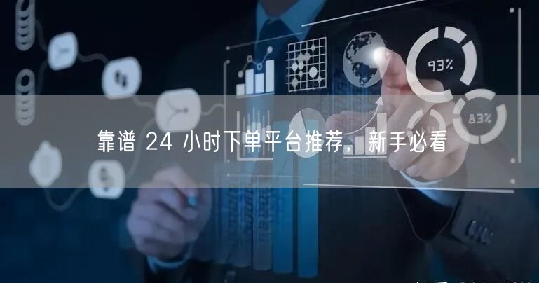 靠谱 24 小时下单平台推荐，新手必看