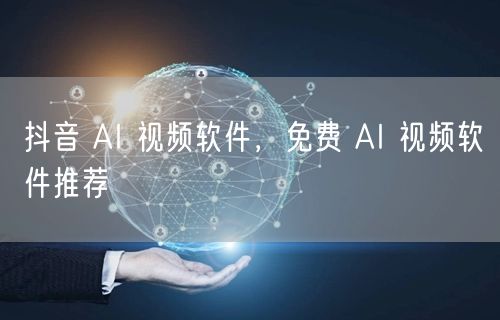 抖音 AI 视频软件，免费 AI 视频软