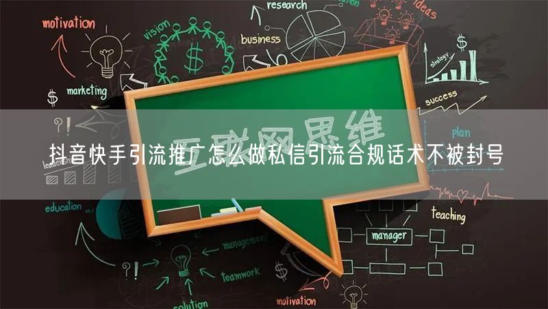 抖音快手引流推广怎么做私信引流合规话术不被封号