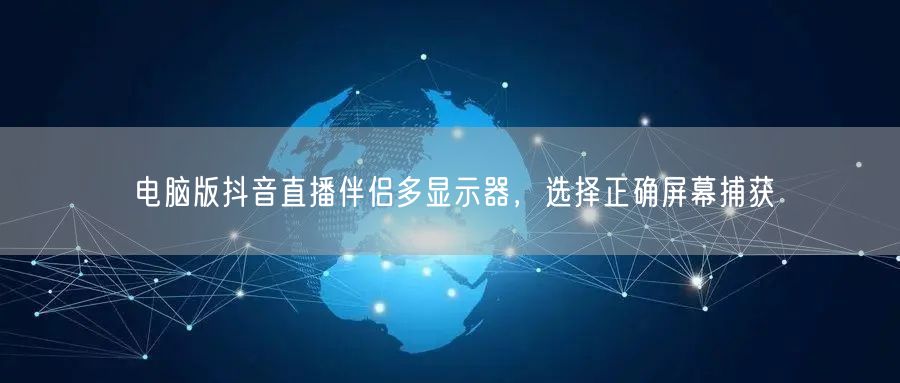 电脑版抖音直播伴侣多显示器，选择正确屏幕捕获