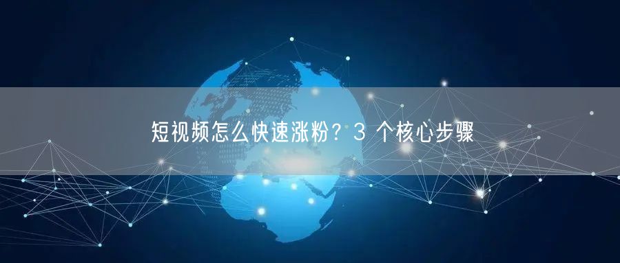短视频怎么快速涨粉？3 个核心步骤