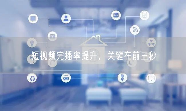 短视频完播率提升，关键在前三秒