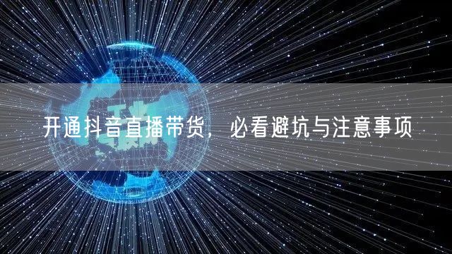 开通抖音直播带货，必看避坑与注意事项