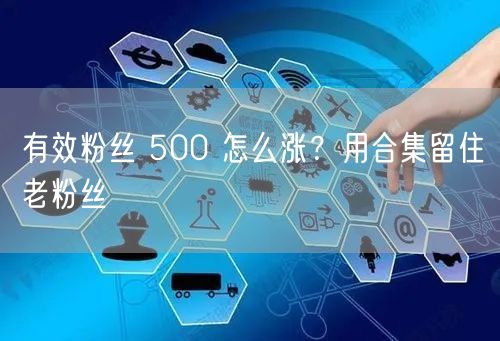 有效粉丝 500 怎么涨？用合集留住老粉丝