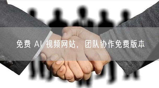 免费 AI 视频网站，团队协作免费版本