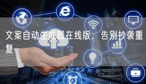 文案自动生成器在线版，告别抄袭重复