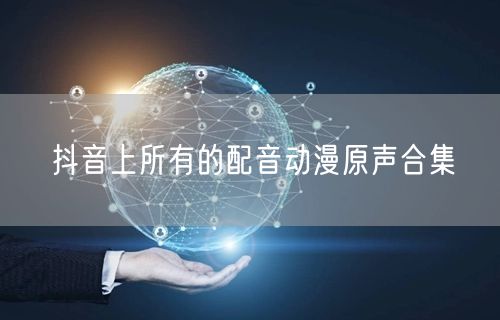 抖音上所有的配音动漫原声合集