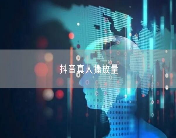 抖音真人播放量