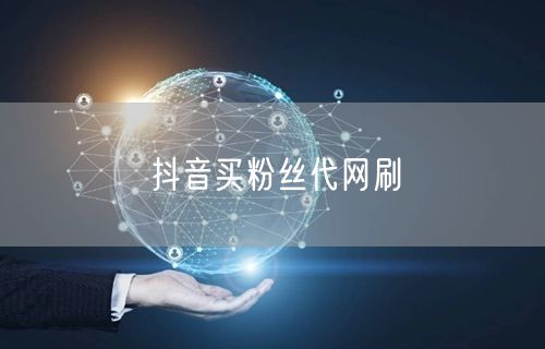 抖音买粉丝代网刷