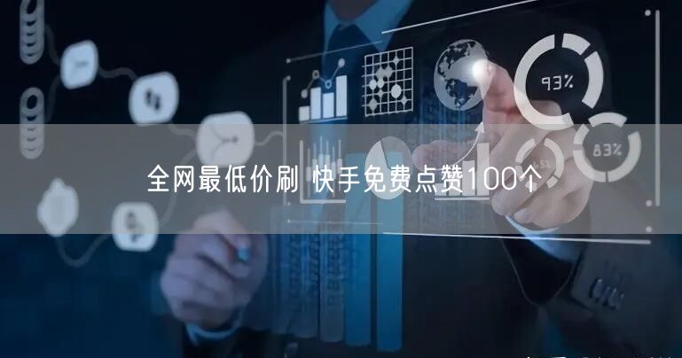全网最低价刷 快手免费点赞100个